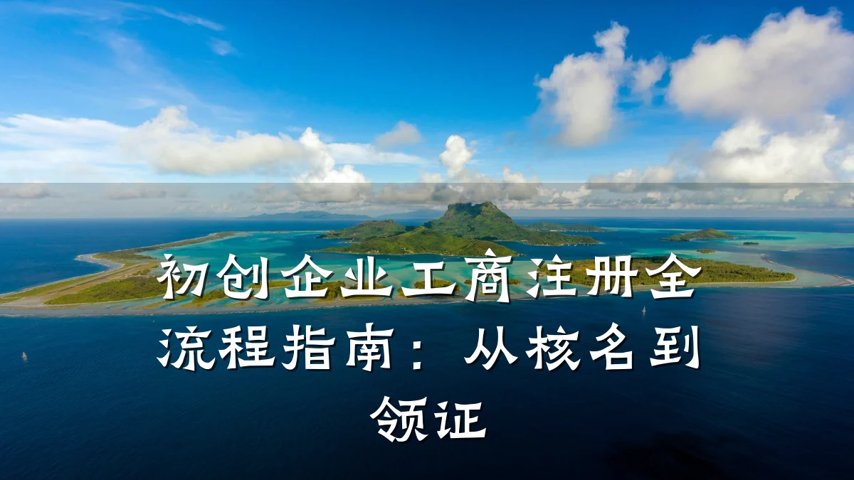 初创企业工商注册全流程指南:从核名到领证