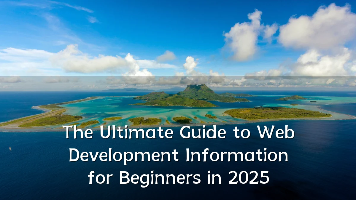 The Ultimate Guide to Web Development Information for Beginners in 2025