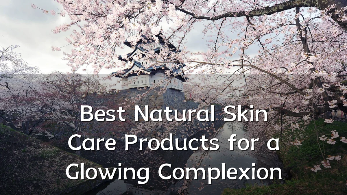 Best Natural Skin Care Products for a Glowing Complexion