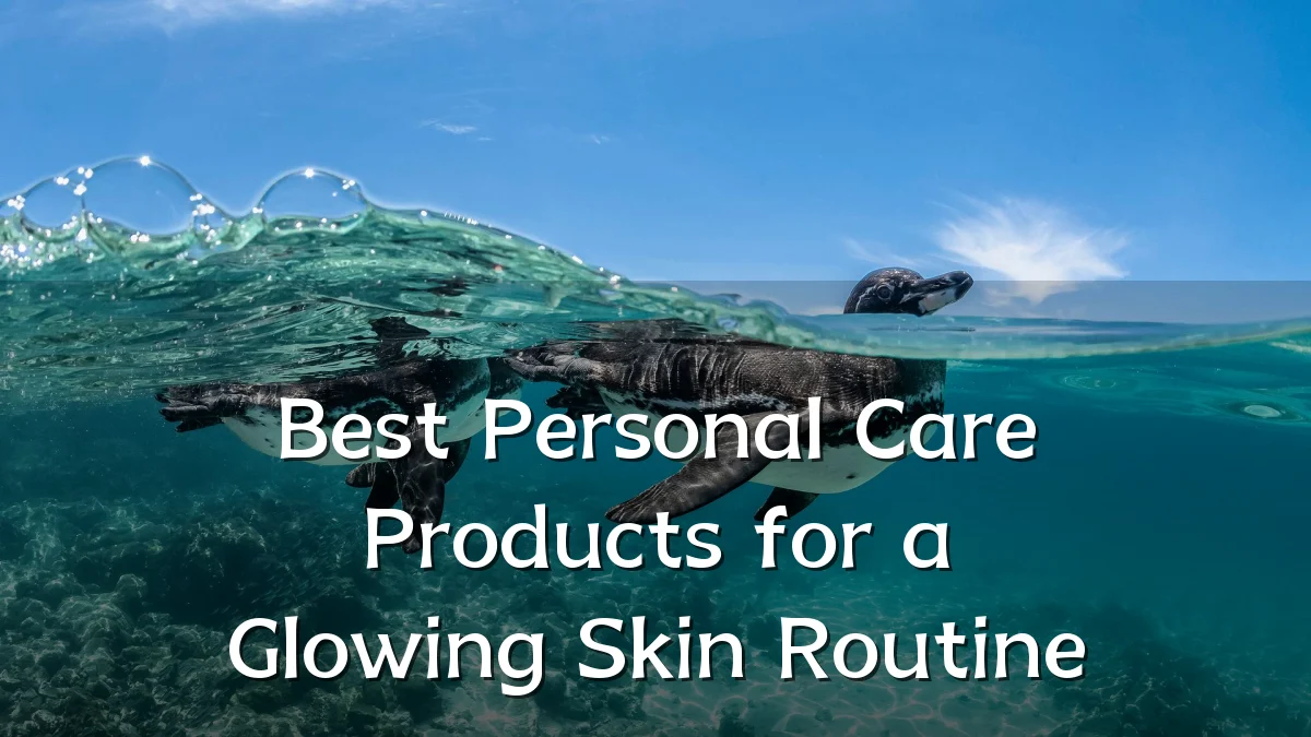 Best Personal Care Products for a Glowing Skin Routine