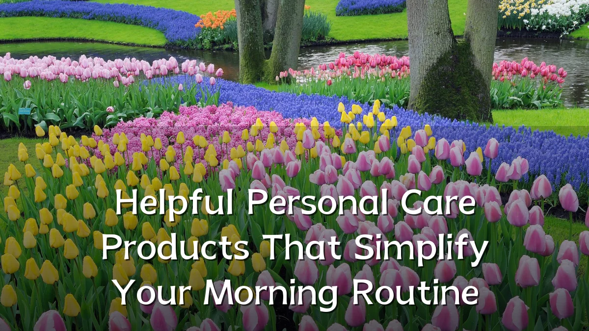 Helpful Personal Care Products That Simplify Your Morning Routine