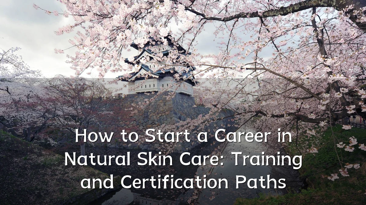 How to Start a Career in Natural Skin Care: Training and Certification Paths