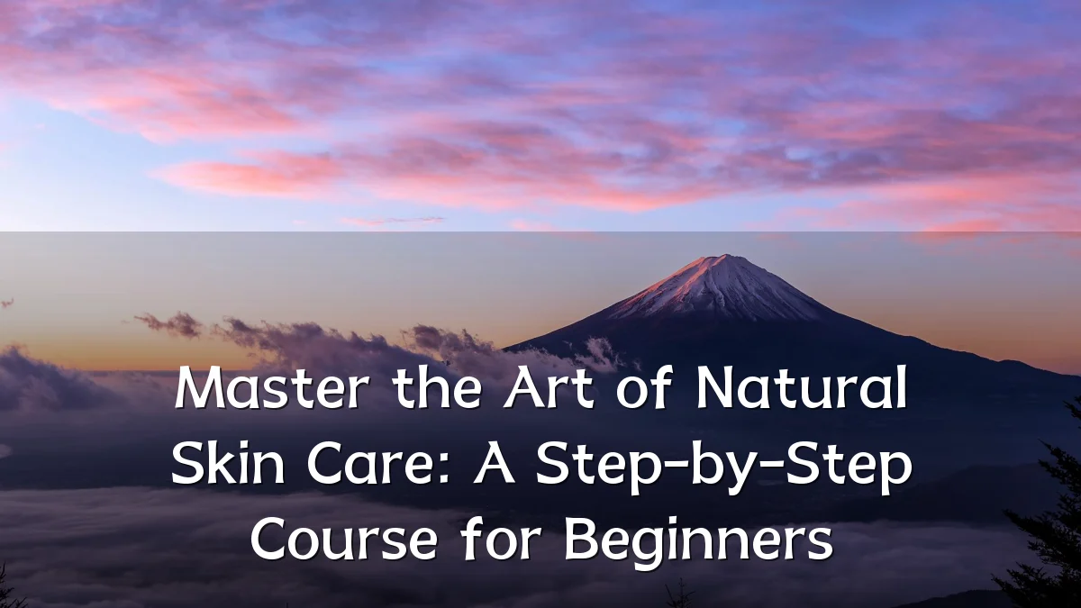 Master the Art of Natural Skin Care: A Step-by-Step Course for Beginners
