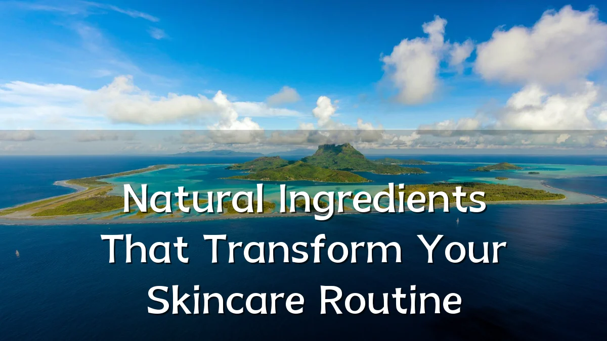 Natural Ingredients That Transform Your Skincare Routine