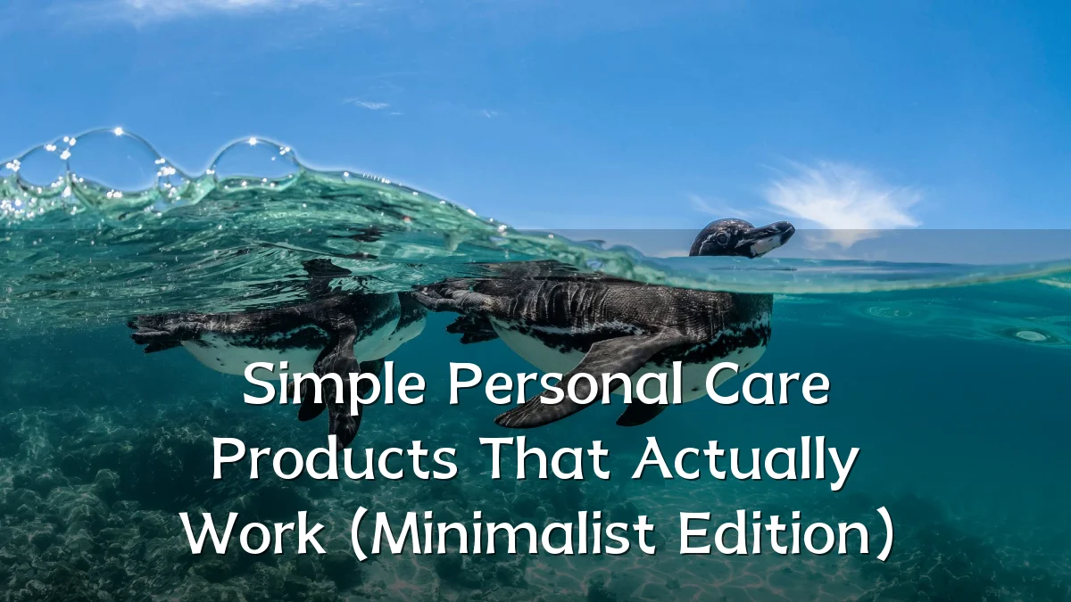 Simple Personal Care Products That Actually Work (Minimalist Edition)