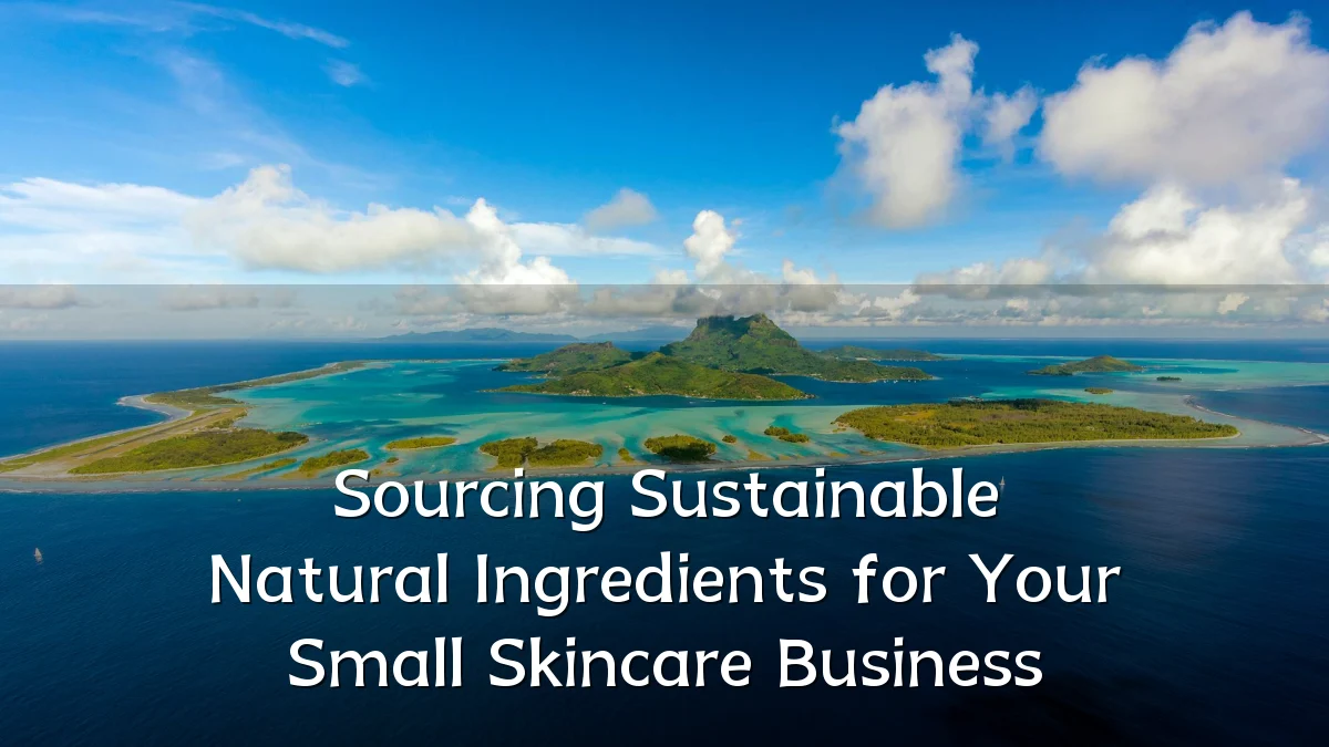 Sourcing Sustainable Natural Ingredients for Your Small Skincare Business