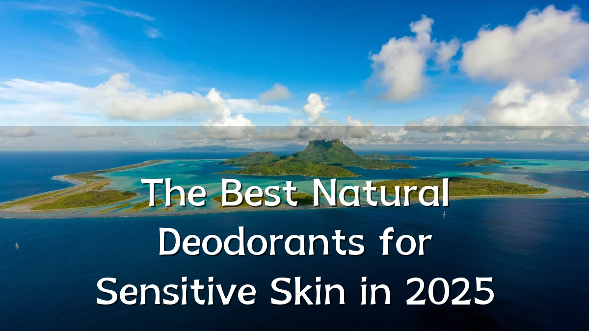 The Best Natural Deodorants for Sensitive Skin in 2025