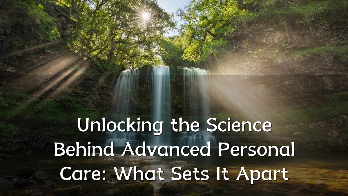 Unlocking the Science Behind Advanced Personal Care: What Sets It Apart