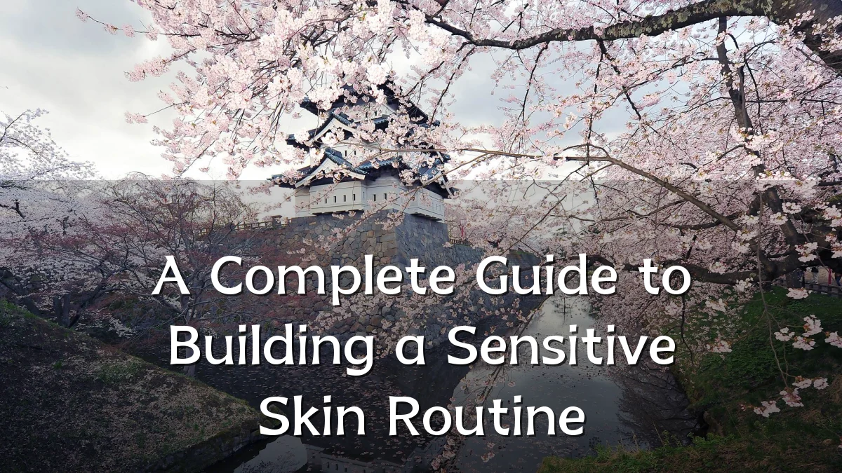 A Complete Guide to Building a Sensitive Skin Routine