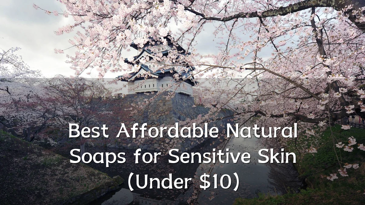 Best Affordable Natural Soaps for Sensitive Skin (Under $10)