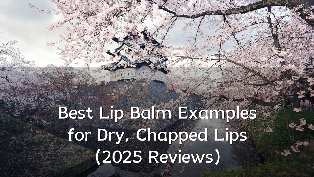 Best Lip Balm Examples for Dry, Chapped Lips (2025 Reviews)
