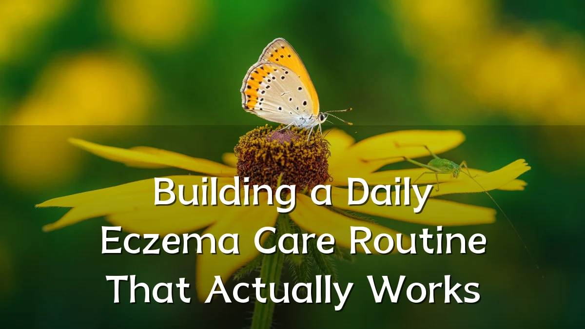 Building a Daily Eczema Care Routine That Actually Works