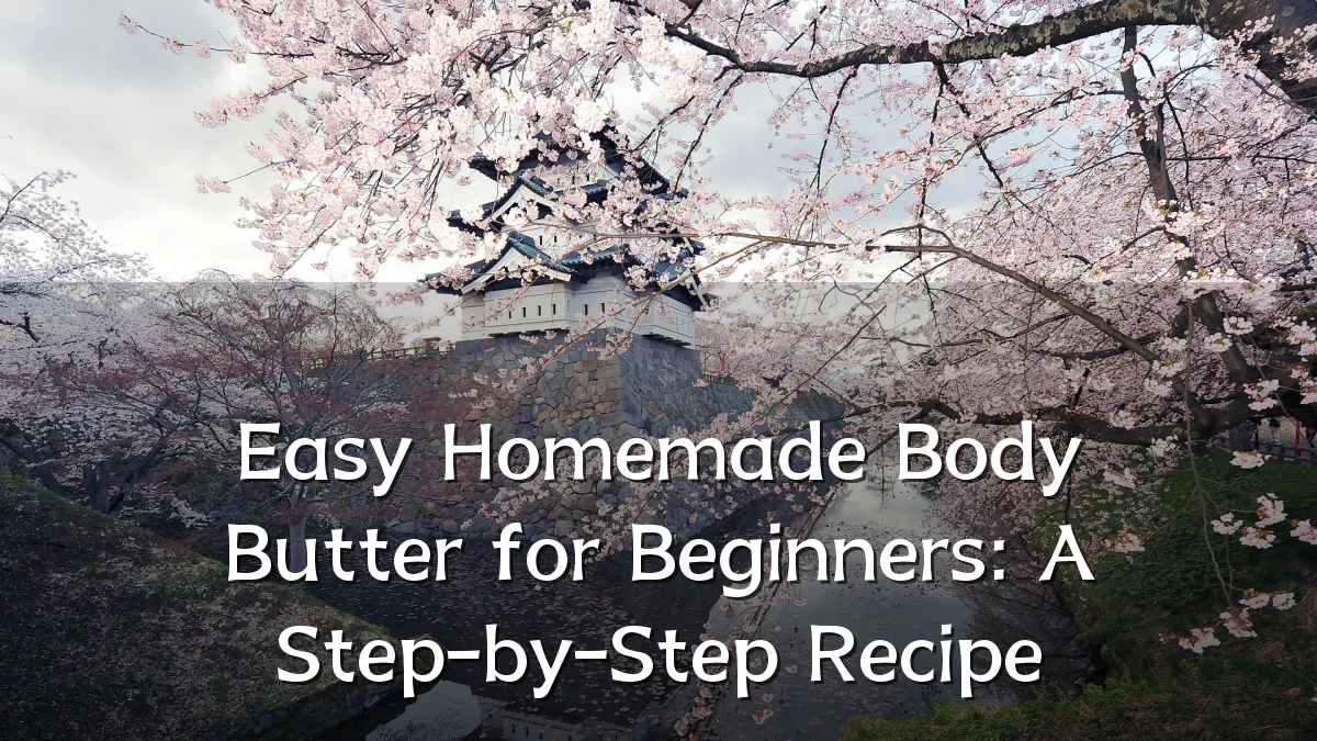 Easy Homemade Body Butter for Beginners: A Step-by-Step Recipe