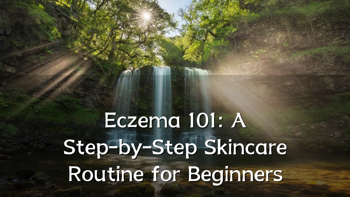 Eczema 101: A Step-by-Step Skincare Routine for Beginners