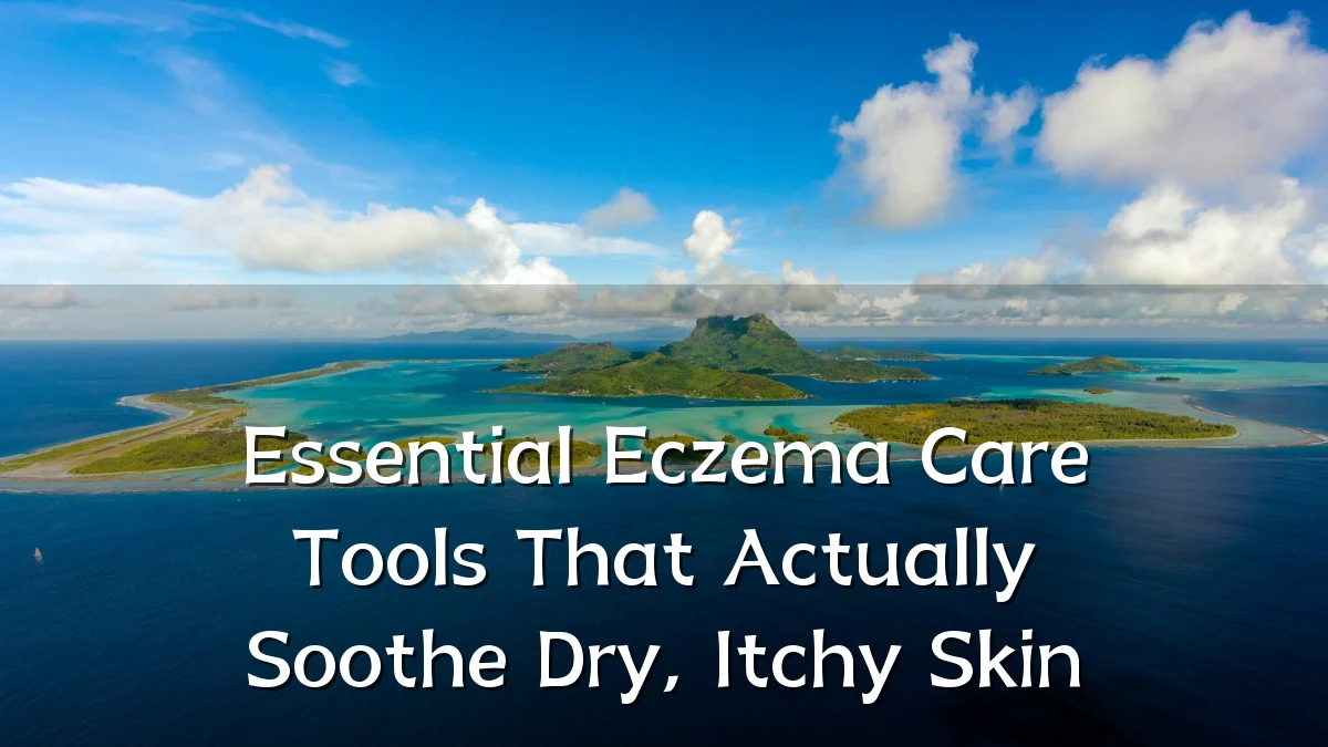 Essential Eczema Care Tools That Actually Soothe Dry, Itchy Skin