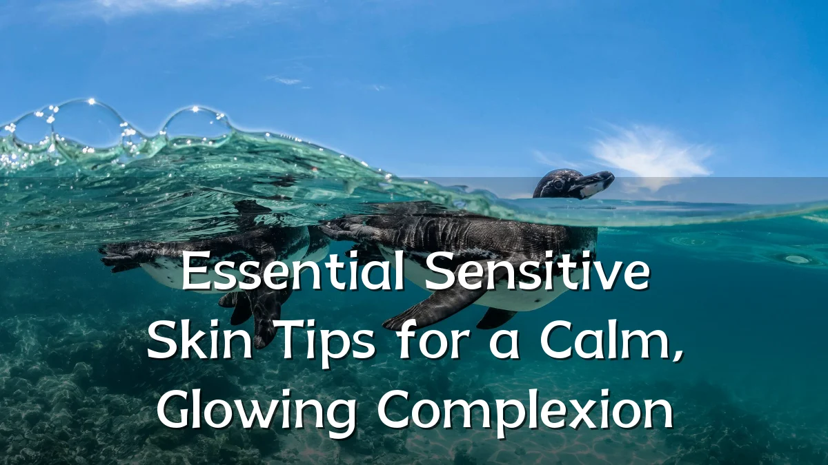 Essential Sensitive Skin Tips for a Calm, Glowing Complexion