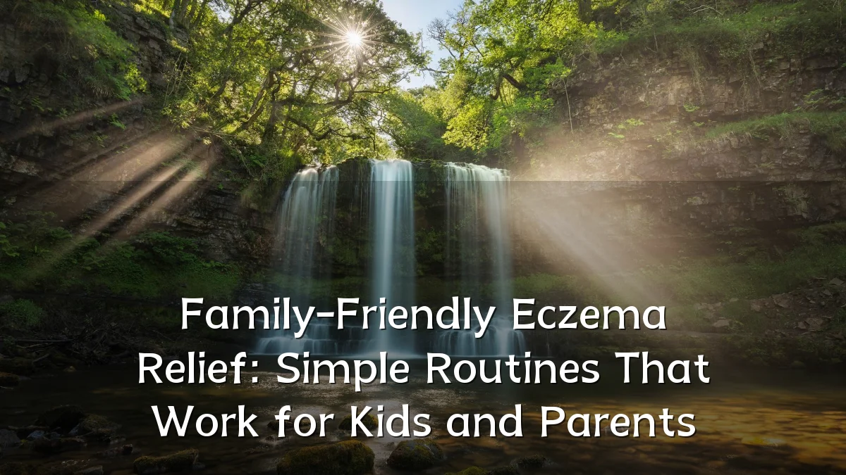 Family-Friendly Eczema Relief: Simple Routines That Work for Kids and Parents