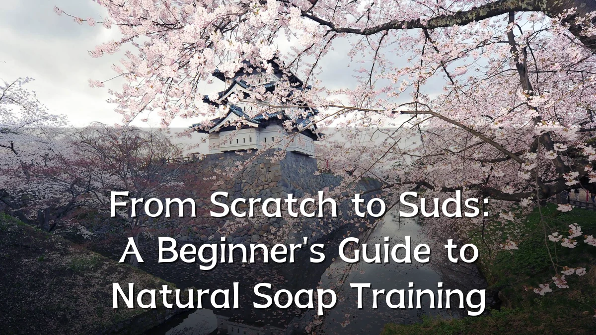 From Scratch to Suds: A Beginner's Guide to Natural Soap Training