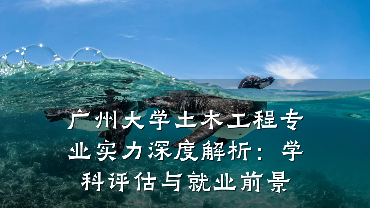 广州大学土木工程专业实力深度解析:学科评估与就业前景