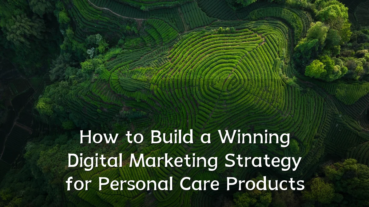 How to Build a Winning Digital Marketing Strategy for Personal Care Products