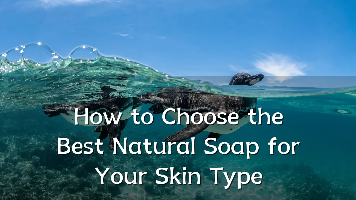 How to Choose the Best Natural Soap for Your Skin Type