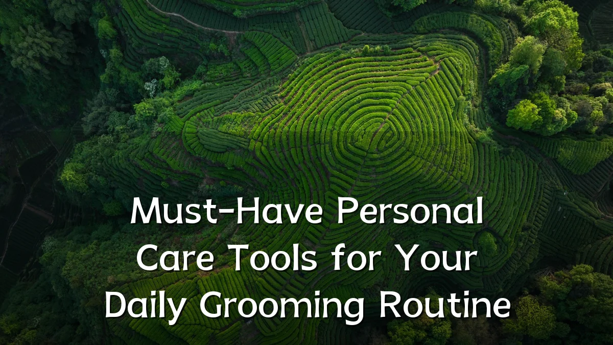 Must-Have Personal Care Tools for Your Daily Grooming Routine