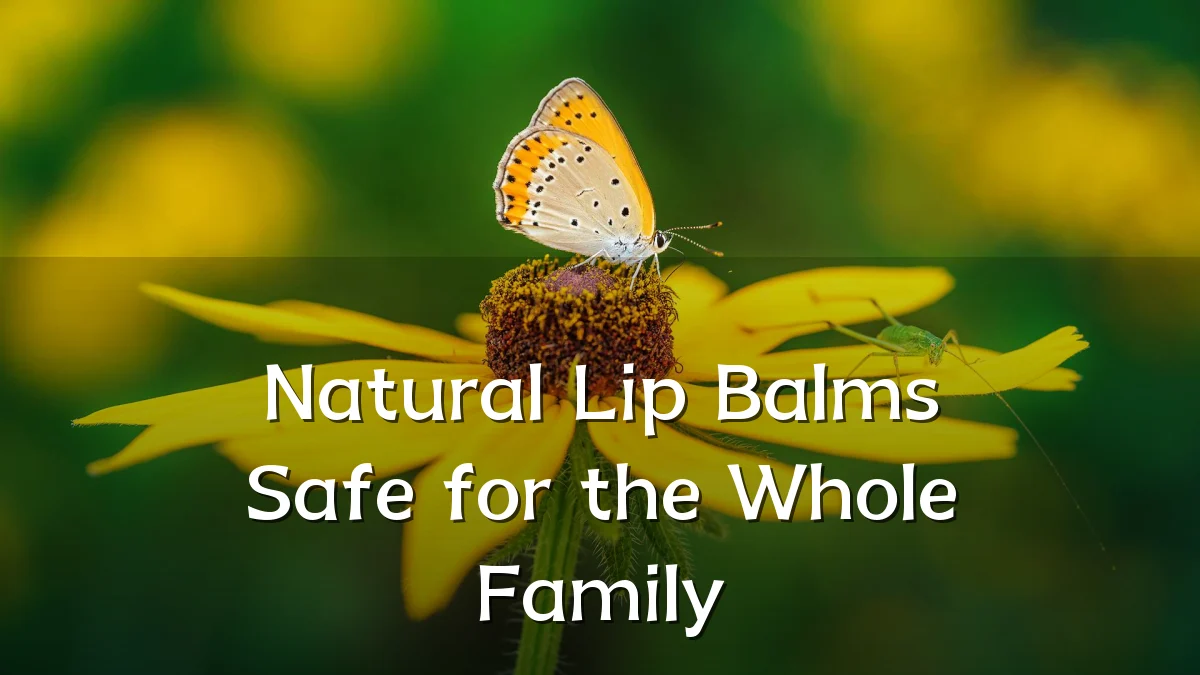 Natural Lip Balms Safe for the Whole Family