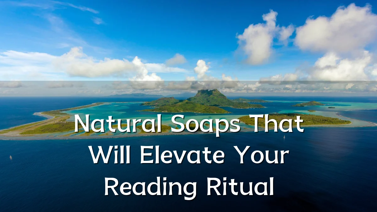 Natural Soaps That Will Elevate Your Reading Ritual
