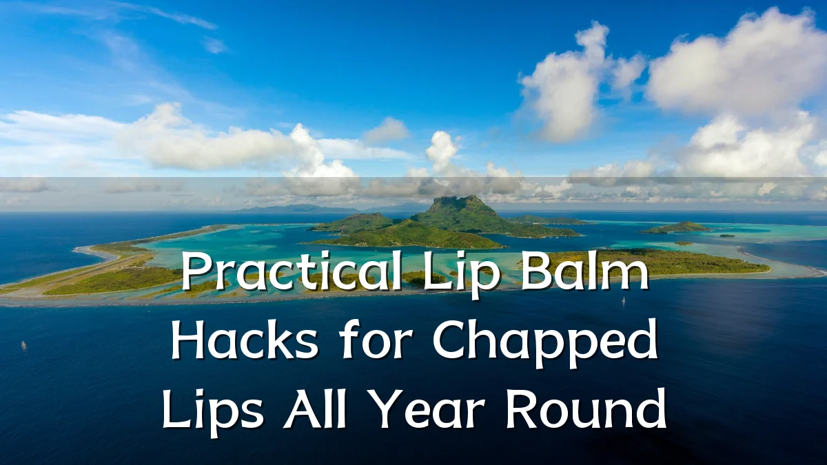 Practical Lip Balm Hacks for Chapped Lips All Year Round