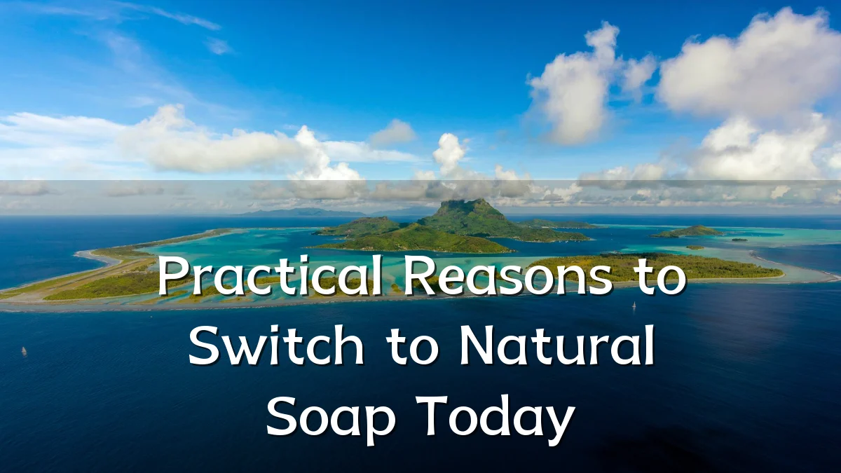 Practical Reasons to Switch to Natural Soap Today