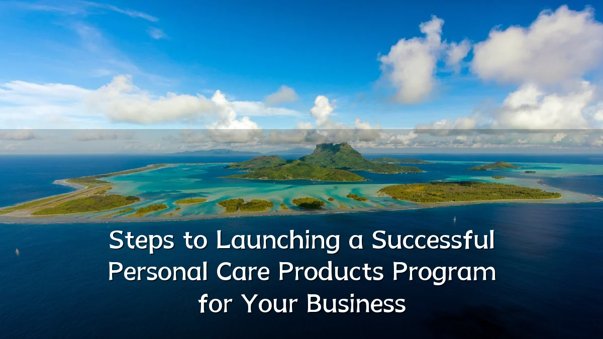 Steps to Launching a Successful Personal Care Products Program for Your Business