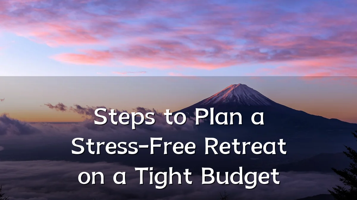 Steps to Plan a Stress-Free Retreat on a Tight Budget