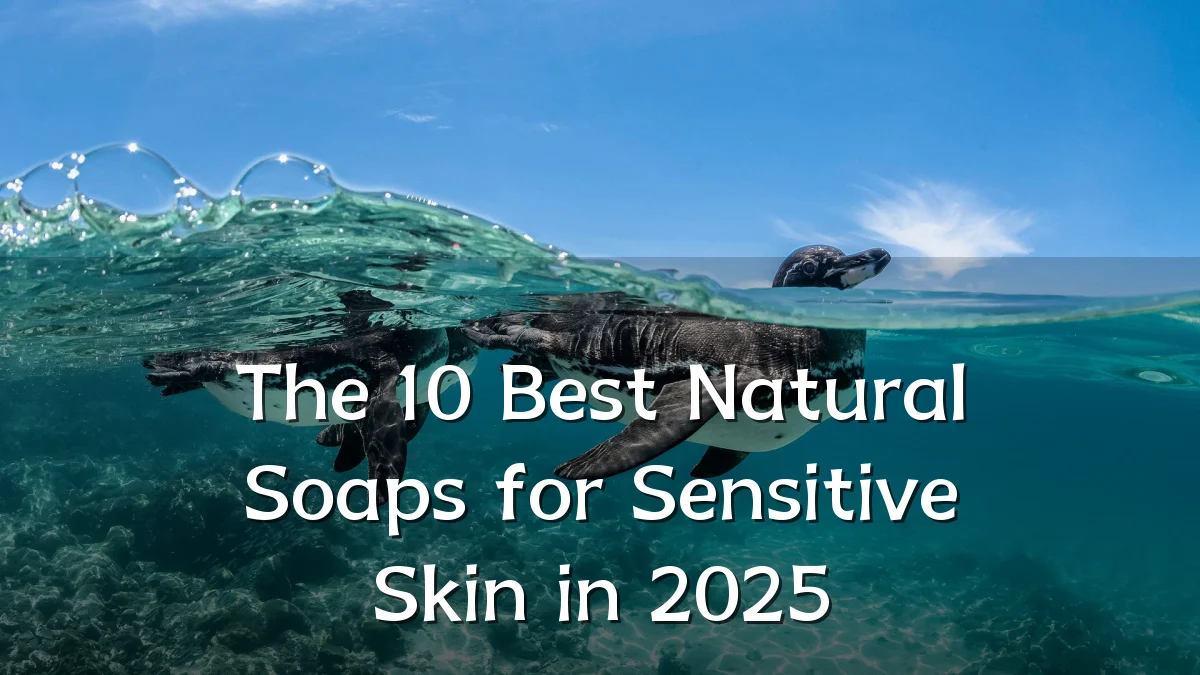 The 10 Best Natural Soaps for Sensitive Skin in 2025