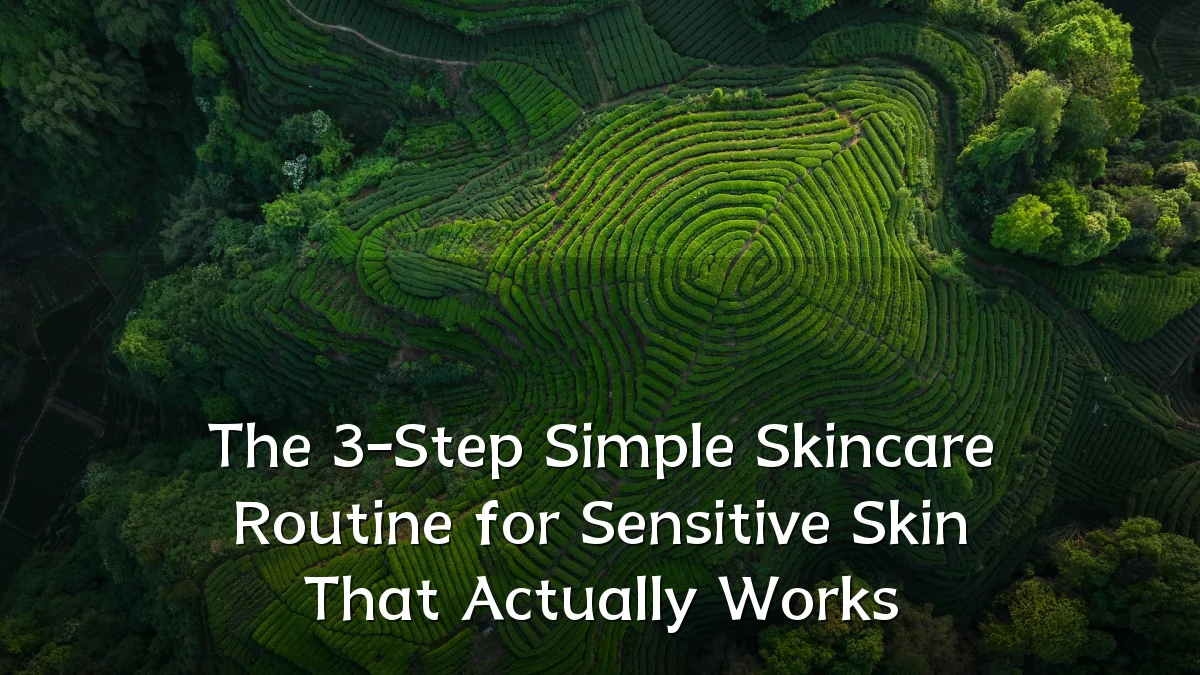 The 3-Step Simple Skincare Routine for Sensitive Skin That Actually Works
