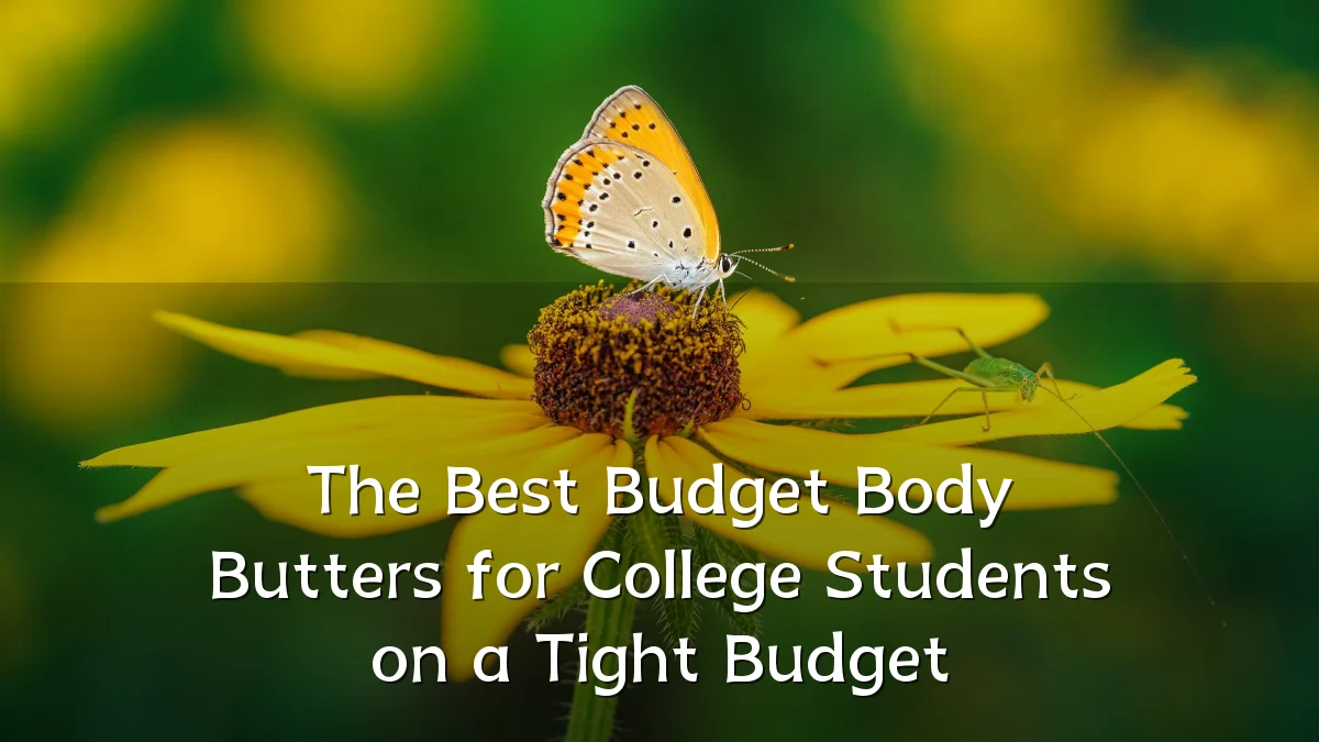 The Best Budget Body Butters for College Students on a Tight Budget