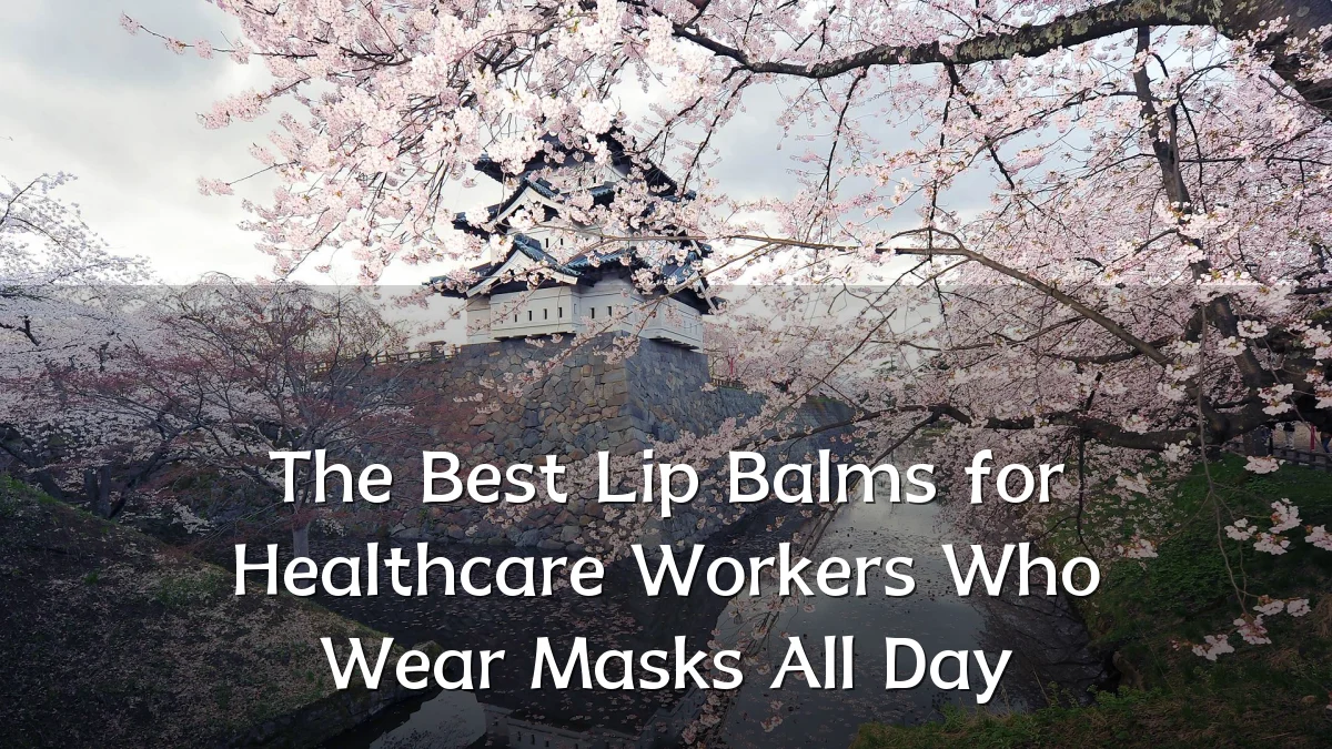 The Best Lip Balms for Healthcare Workers Who Wear Masks All Day