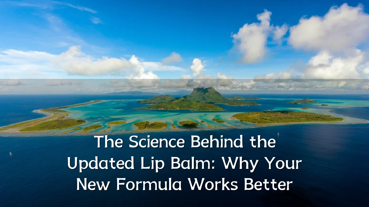The Science Behind the Updated Lip Balm: Why Your New Formula Works Better