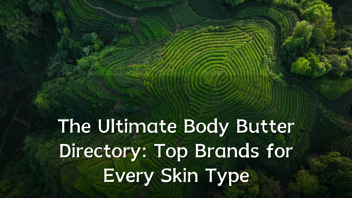 The Ultimate Body Butter Directory: Top Brands for Every Skin Type