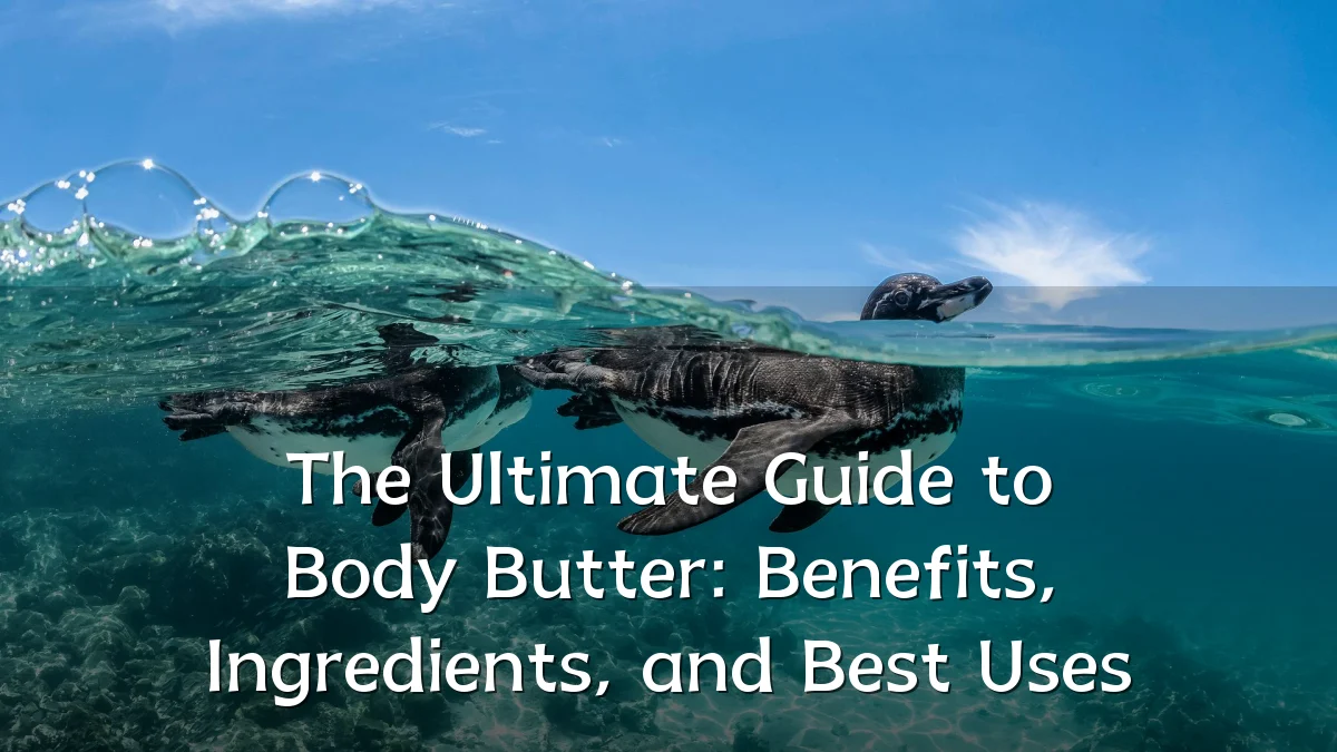 The Ultimate Guide to Body Butter: Benefits, Ingredients, and Best Uses