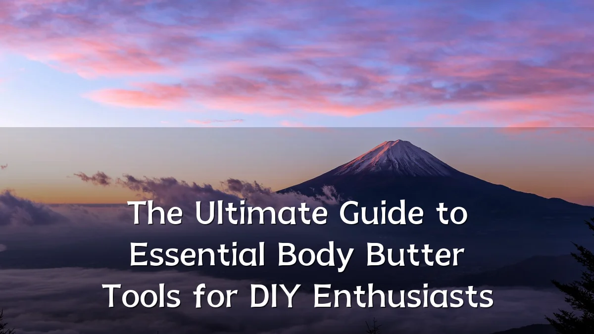 The Ultimate Guide to Essential Body Butter Tools for DIY Enthusiasts