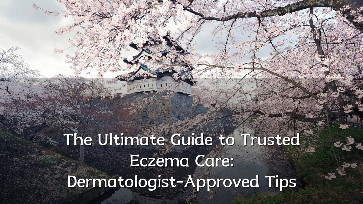 The Ultimate Guide to Trusted Eczema Care: Dermatologist-Approved Tips