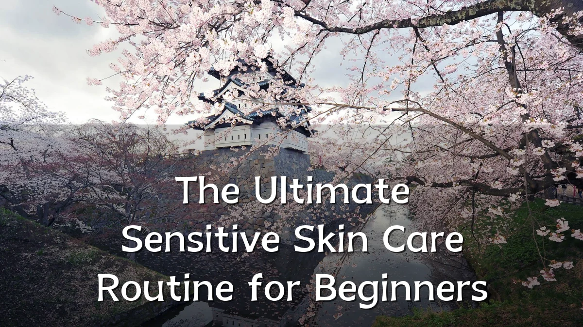 The Ultimate Sensitive Skin Care Routine for Beginners