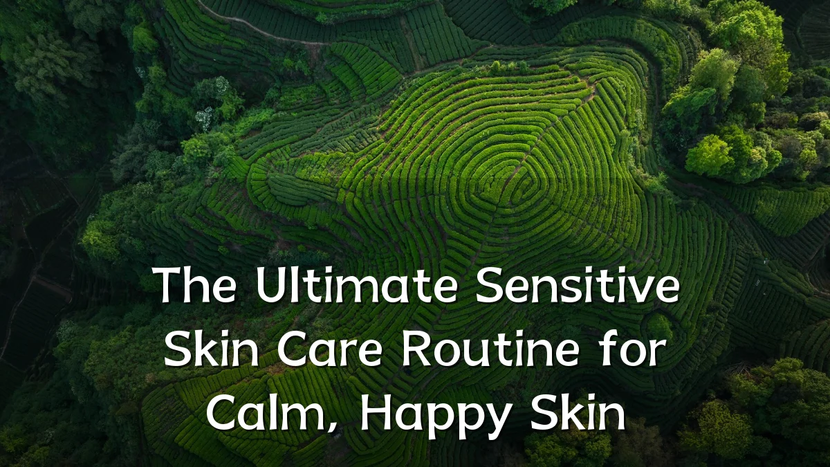 The Ultimate Sensitive Skin Care Routine for Calm, Happy Skin