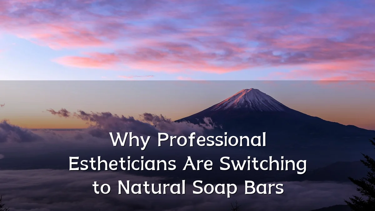 Why Professional Estheticians Are Switching to Natural Soap Bars