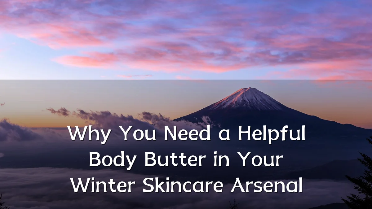 Why You Need a Helpful Body Butter in Your Winter Skincare Arsenal