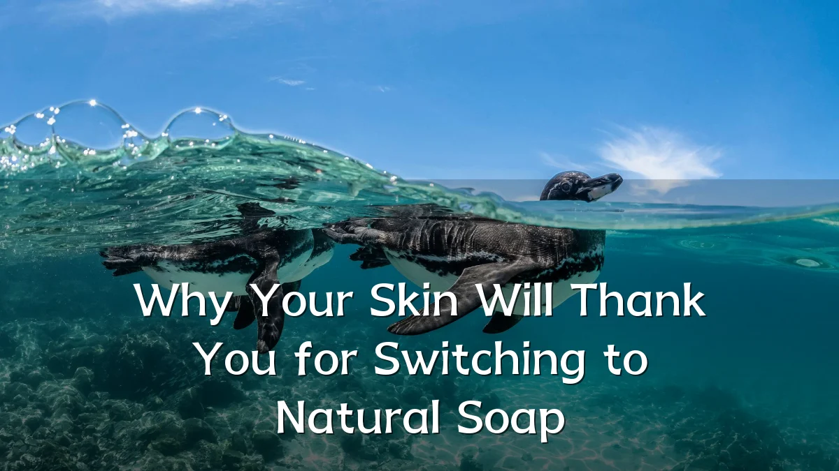 Why Your Skin Will Thank You for Switching to Natural Soap